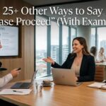25+ Other Ways to Say “Please Proceed” (With Examples)