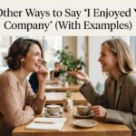 28 Other Ways to Say "I Enjoyed Your Company" (With Examples)